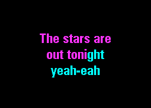 The stars are

out tonight
yeah-eah