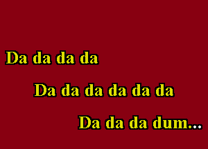 D21 (13 (121 (121

D2! da da da da (121

Da (la (la dum...