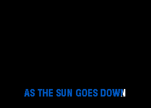 AS THE SUN GOES DOWN
