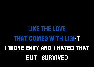LIKE THE LOVE
THAT COMES WITH LIGHT
I WORE EHW AND I HATED THAT
BUTI SURVIVED