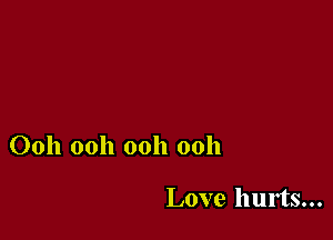 Ooh ooh ooh ooh

Love hurts...