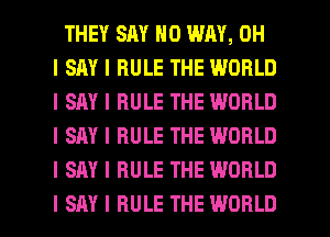 THEY SAY NO WAY, OH
I SM l RULE THE WORLD
I SAY I RULE THE WORLD
I SAY I RULE THE WORLD
I SAY I RULE THE WORLD

I SAY I RULE THE WORLD l