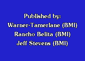 Published byz

Warner-Tamerlane (BMI)

Rancho Belita (BMI)
Jeff Stevens (BMI)