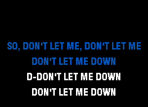 SO, DON'T LET ME, DON'T LET ME
DON'T LET ME DOWN
D-DOH'T LET ME DOWN
DON'T LET ME DOWN