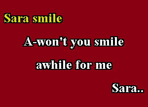 Sara smile

A-Won't you smile

awhile for me

Sara..