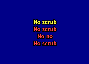 No scrub