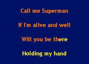 Call me Superman
If I'm alive and well

Will you be there

Holding my hand