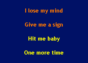 I lose my mind

Give me a sign

Hit me baby

One more time