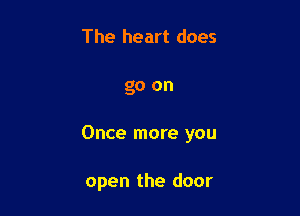 The heart does

go on

Once more you

open the door
