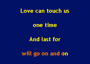 Love can touch us

one time

And last for

will go on and on