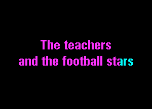 The teachers

and the football stars