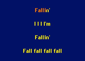Fallin'

llll'm

Fallin'

Fall fall fall fall