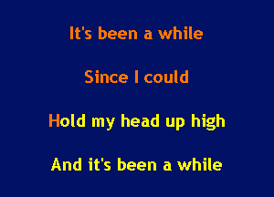 It's been a while

Since I could

Hold my head up high

And it's been a while