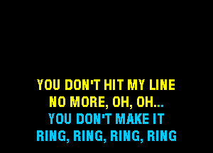 YOU DON'T HIT MY LINE
NO MORE, 0H, 0H...
YOU DON'T MAKE IT

RING, RING, RING, RING