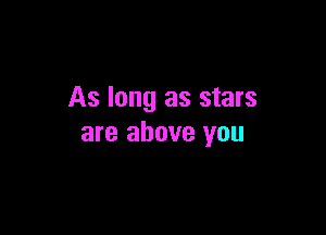 As long as stars

are above you