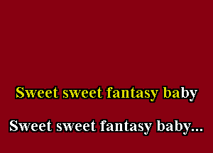Sweet sweet fantasy baby

Sweet sweet fantasy baby...