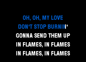OH, OH, MY LOVE
DON'T STOP BURNIN'
GONNA SEND THEM UP
IN FLAMES, IN FLAMES

IH FLAMES, IN FLAMES l