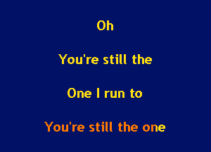 0h

You're still the

One I run to

You're still the one