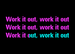 Work it out, work it out

Work it out, work it out
Work it out, work it out