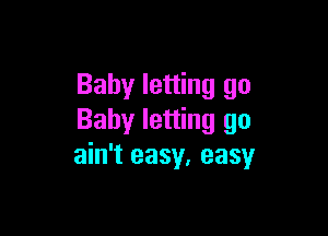 Baby letting go

Baby letting go
ain't easy, easy