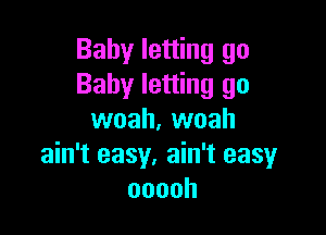 Baby letting go
Baby letting go

woah, woah
ain't easy. ain't easyr
ooooh