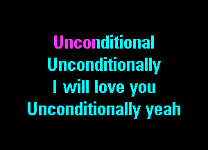 Unconditional
Unconditionally

I will love you
Unconditionally yeah
