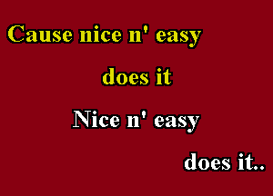 Cause nice 11' easy

does it

N ice 11' easy

does it..