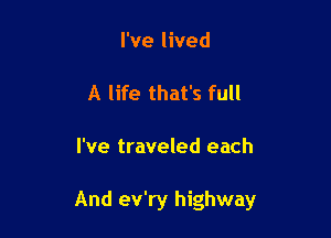 I've lived

A life that's full

I've traveled each

And ev'ry highway
