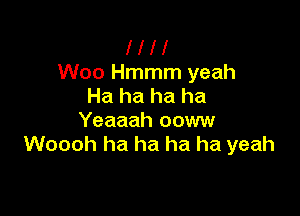 l l l l
Woo Hmmm yeah
Ha ha ha ha

Yeaaah ooww
Woooh ha ha ha ha yeah