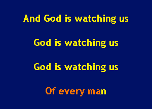 And God is watching us

God is watching us

God is watching us

Of every man