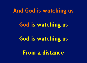 And God is watching us

God is watching us

God is watching us

From a distance