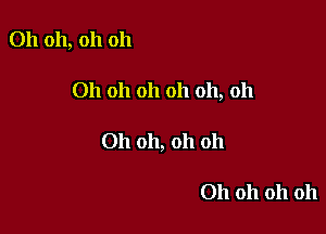 Oh oh, oh oh

Oh oh oh oh oh, 011

Oh oh, oh 011

Oh oh oh oh