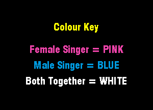 Colour Key
Female Singer PINK

Male Singer s BLUE
Both Together 2 WHITE