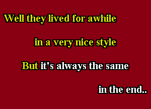 Well they lived for awhile

in a very nice style

But it's always the same

in the end..