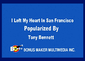 I Left My Heart In San Francisco
Popularized By

Tony Bennett

-a 54
) BONUS MAKER HULTIMEDIA mc.