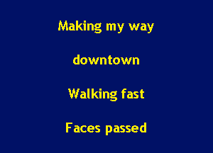 Making my way

downtown
Walking fast

Faces passed