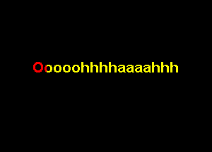 Ooooohhhhaaaahhh