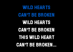 WILD HEARTS
CAN'T BE BROKEN
WILD HEARTS

CAN'T BE BROKEN
THIS IMILD HEART
CAN'T BE BROKEN...
