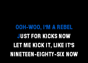 OOH-WOO, I'M A REBEL
JUST FOR KICKS HOW
LET ME KICK IT, LIKE IT'S
HlHETEEH-ElGHTY-SIX HOW
