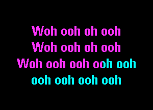 Woh ooh oh ooh
Woh ooh oh ooh

Woh ooh ooh ooh ooh
ooh ooh ooh ooh