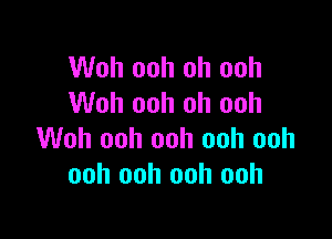 Woh ooh oh ooh
Woh ooh oh ooh

Woh ooh ooh ooh ooh
ooh ooh ooh ooh
