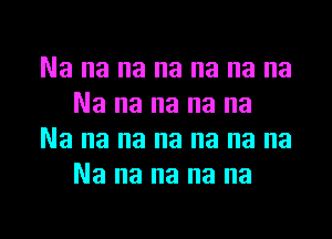 Na na na na na na na
Na na na na na
Na na na na na na na
Na na na na na

g