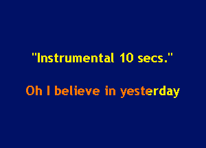 Instrumental 10 secs.

Oh I believe in yesterday