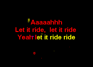 ll'Aaaaalhhh
Let it ride, let it ride

Yeah lef it ride ride