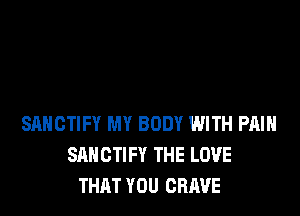 SAHCTIFY MY BODY WITH PMH
SAHCTIFY THE LOVE
THAT YOU CRAVE