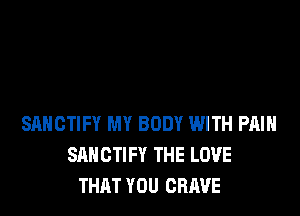 SAHCTIFY MY BODY WITH PMH
SAHCTIFY THE LOVE
THAT YOU CRAVE