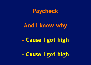 Paycheck
And I know why

- Cause I got high

- Cause I got high