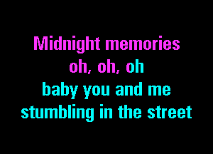 Midnight memories
oh,oh,oh

baby you and me
stumbling in the street