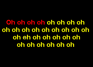 Oh oh oh oh oh oh oh oh
oh oh oh oh oh oh oh oh oh

oh eh oh oh oh oh oh
oh oh oh oh oh oh