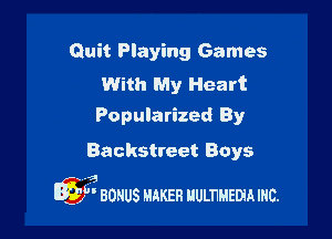 Quit Playing Games

With My Heart
Popularized By

Backstreet Boys

x a
lgm BONUS MAKER uumuEm mc.